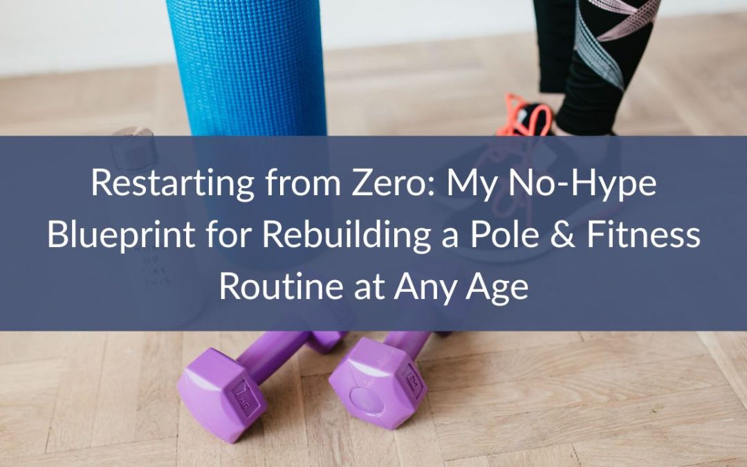 Restarting from Zero: My No-Hype Blueprint for Rebuilding a Pole & Fitness Routine at Any Age
